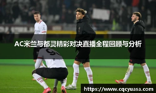 AC米兰与都灵精彩对决直播全程回顾与分析
