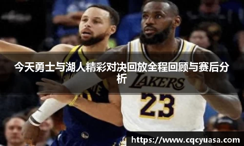 今天勇士与湖人精彩对决回放全程回顾与赛后分析